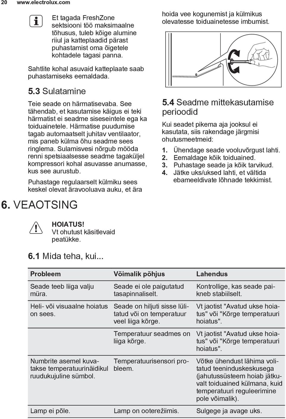 See tähendab, et kasutamise käigus ei teki härmatist ei seadme siseseintele ega ka toiduainetele. Härmatise puudumise tagab automaatselt juhitav ventilaator, mis paneb külma õhu seadme sees ringlema.