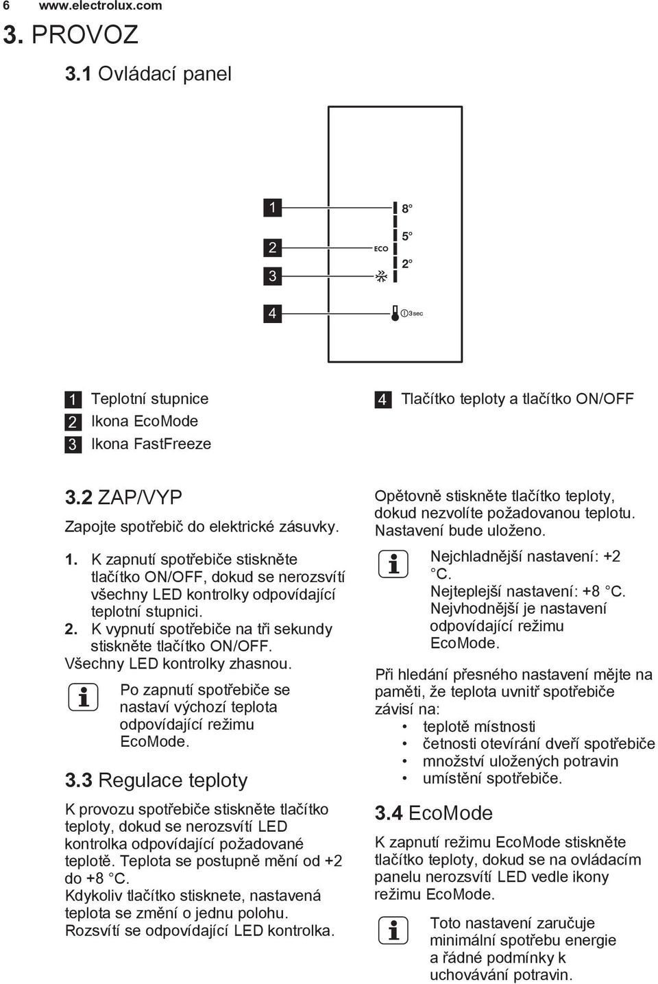 K vypnutí spotřebiče na tři sekundy stiskněte tlačítko ON/OFF. Všechny LED kontrolky zhasnou. Po zapnutí spotřebiče se nastaví výchozí teplota odpovídající režimu EcoMode. 3.