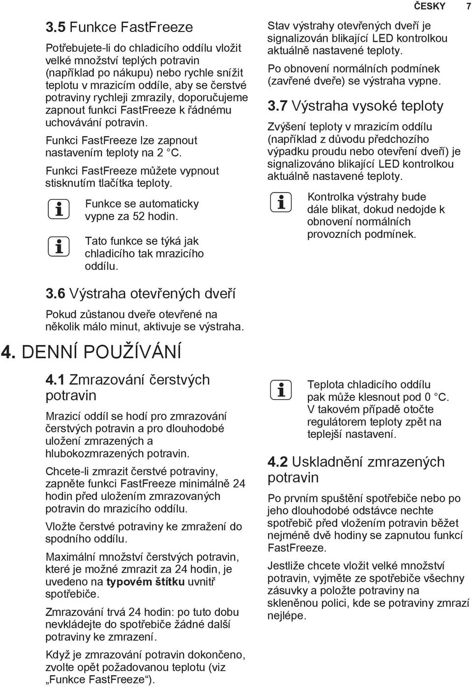 Funkce se automaticky vypne za 52 hodin. Tato funkce se týká jak chladicího tak mrazicího oddílu. 3.