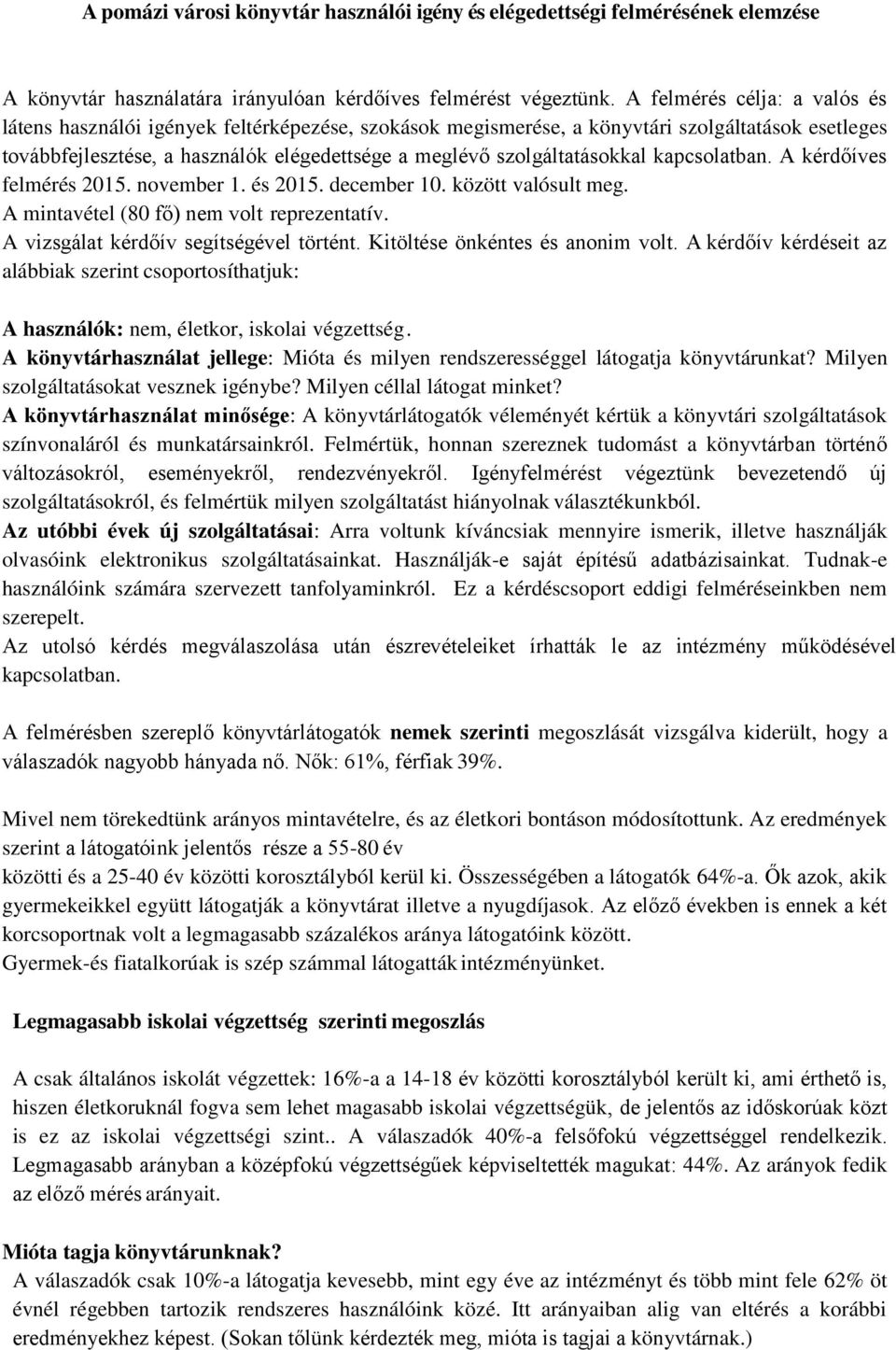 szolgáltatásokkal kapcsolatban. A kérdőíves felmérés 2015. november 1. és 2015. december 10. között valósult meg. A mintavétel (80 fő) nem volt reprezentatív. A vizsgálat kérdőív segítségével történt.