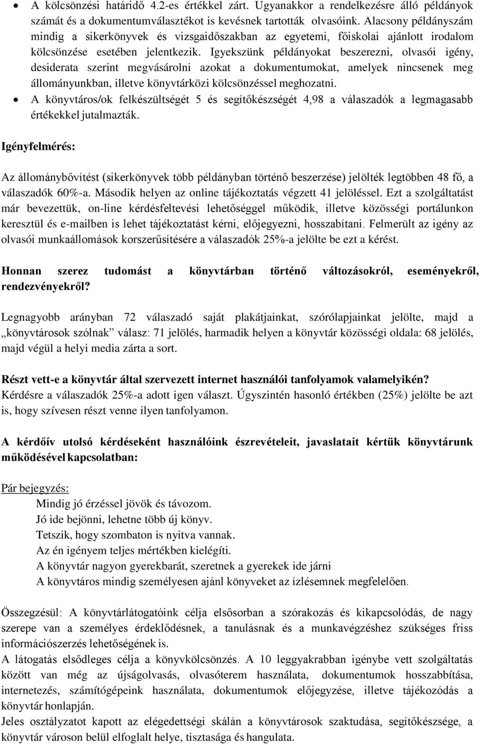 Igyekszünk példányokat beszerezni, olvasói igény, desiderata szerint megvásárolni azokat a dokumentumokat, amelyek nincsenek meg állományunkban, illetve könyvtárközi kölcsönzéssel meghozatni.