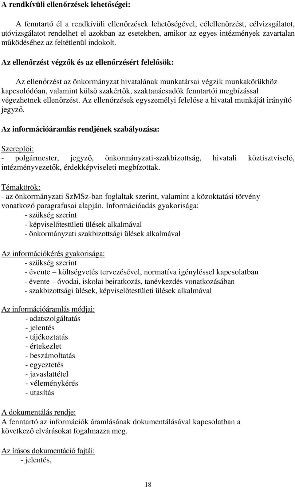 Az ellenırzést végzık és az ellenırzésért felelısök: Az ellenırzést az önkormányzat hivatalának munkatársai végzik munkakörükhöz kapcsolódóan, valamint külsı szakértık, szaktanácsadók fenntartói