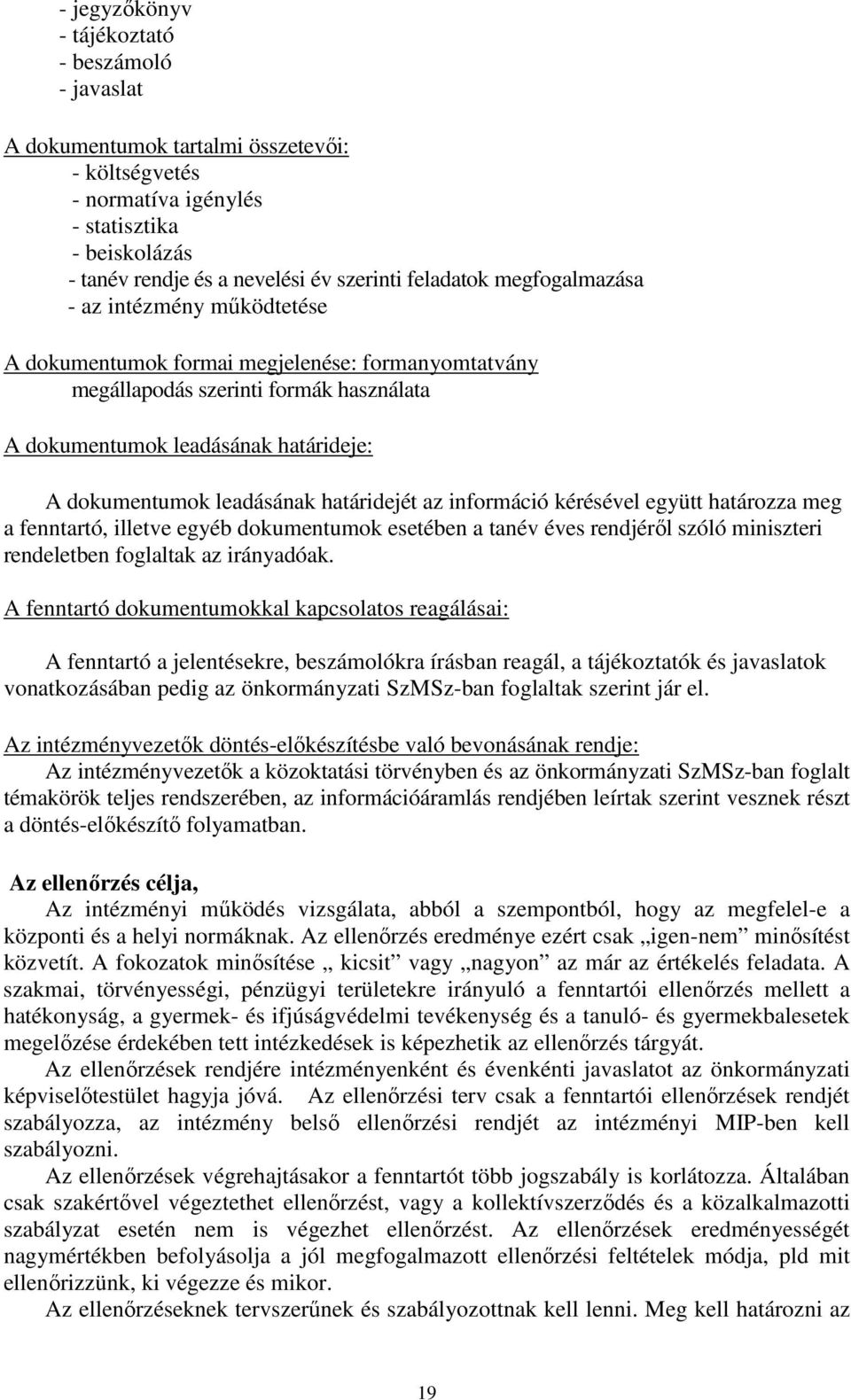 leadásának határidejét az információ kérésével együtt határozza meg a fenntartó, illetve egyéb dokumentumok esetében a tanév éves rendjérıl szóló miniszteri rendeletben foglaltak az irányadóak.