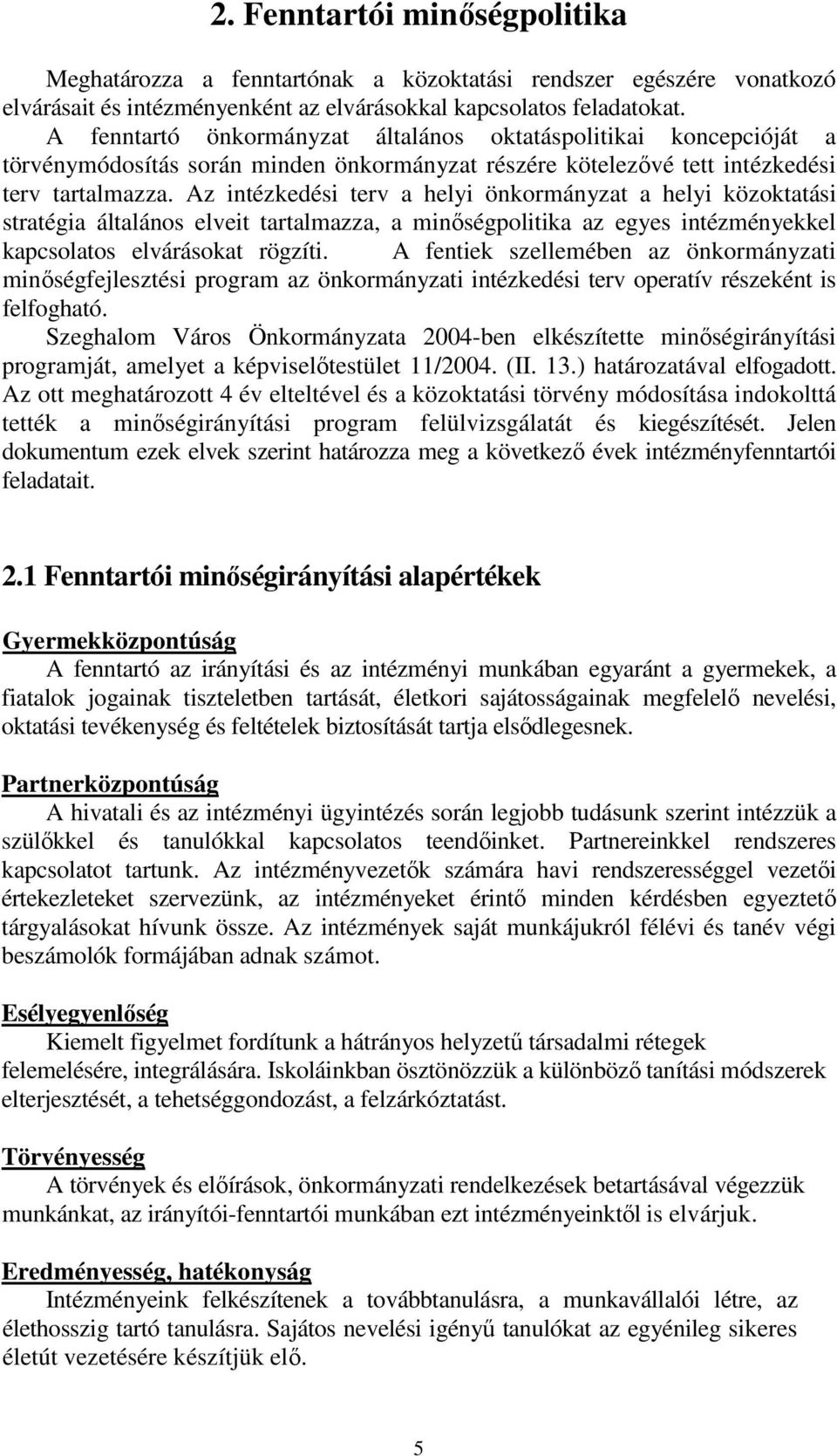 Az intézkedési terv a helyi önkormányzat a helyi közoktatási stratégia általános elveit tartalmazza, a minıségpolitika az egyes intézményekkel kapcsolatos elvárásokat rögzíti.