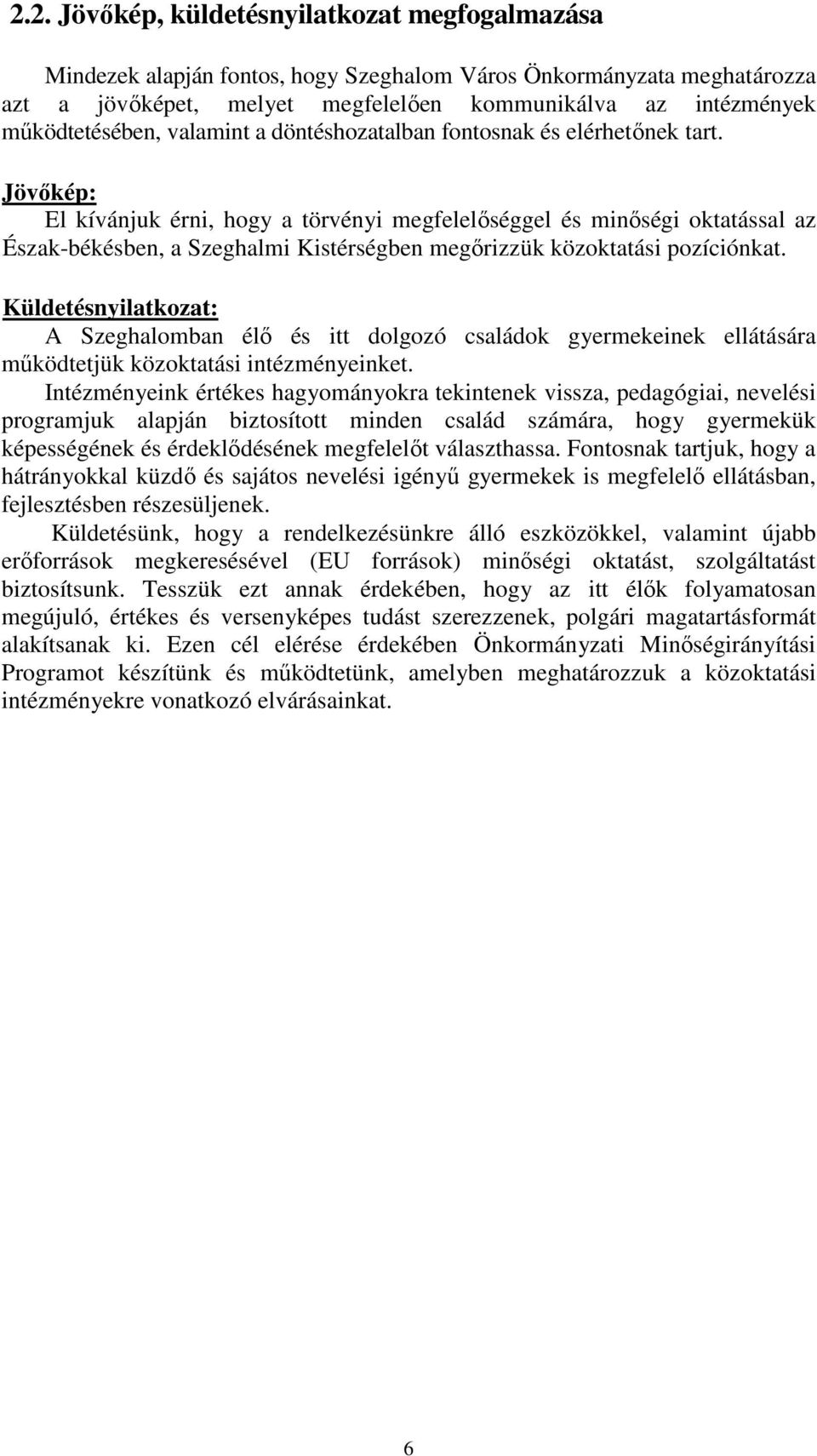 Jövıkép: El kívánjuk érni, hogy a törvényi megfelelıséggel és minıségi oktatással az Észak-békésben, a Szeghalmi Kistérségben megırizzük közoktatási pozíciónkat.