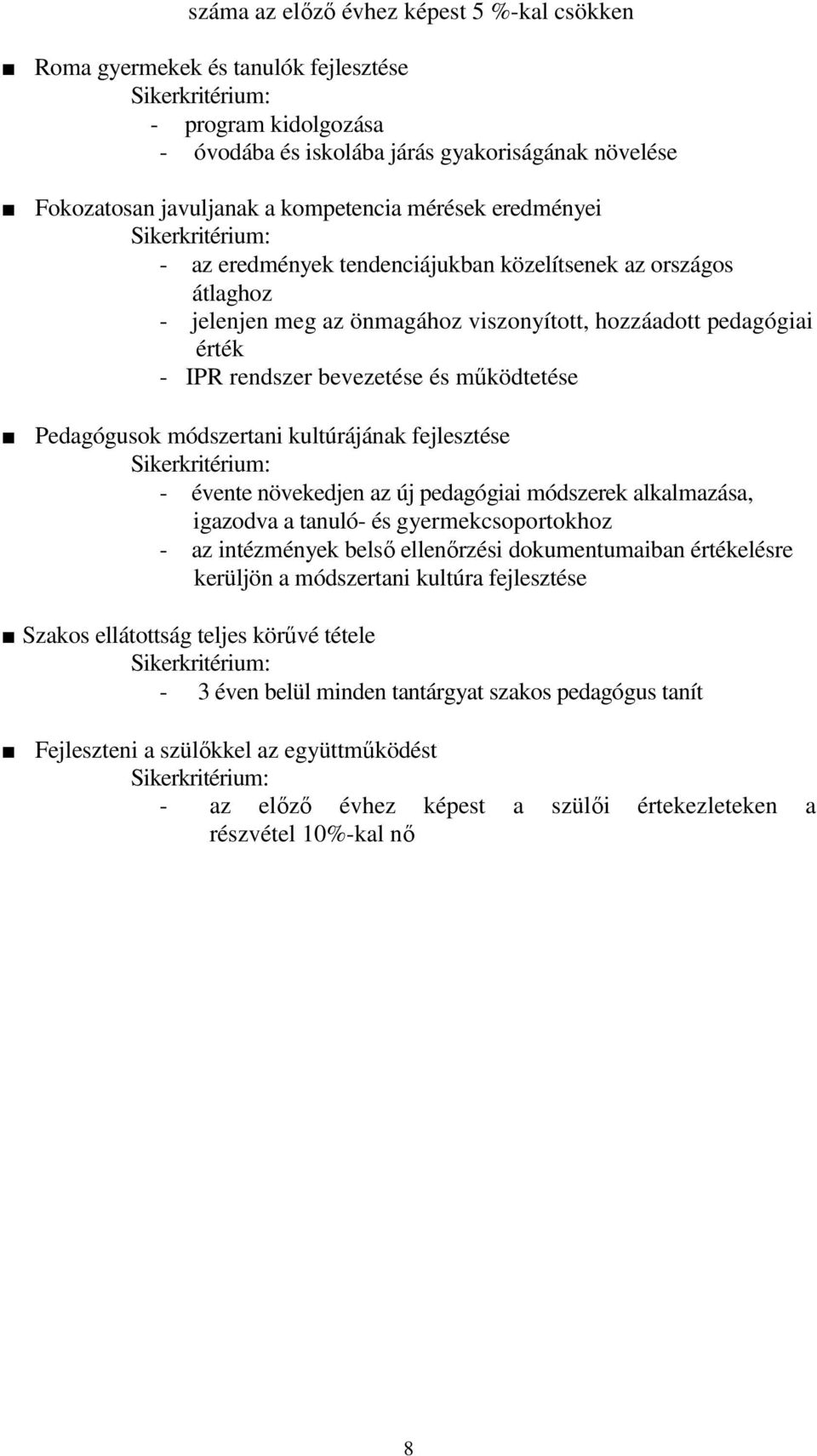 bevezetése és mőködtetése Pedagógusok módszertani kultúrájának fejlesztése Sikerkritérium: - évente növekedjen az új pedagógiai módszerek alkalmazása, igazodva a tanuló- és gyermekcsoportokhoz - az