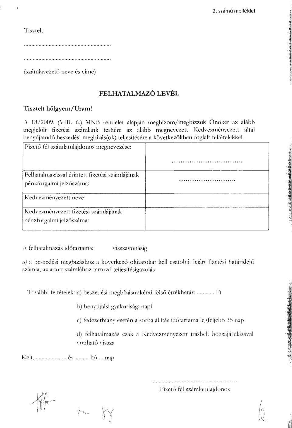 következőkben foglalt feltételekkel: Fizető tél számlatulajdonos megnevezése: Felhatalmazással érintett fizetési számlájának pénzforgalmi jelzőszáma: Kedvezményezeti neve: Kedvezményezett fizetési