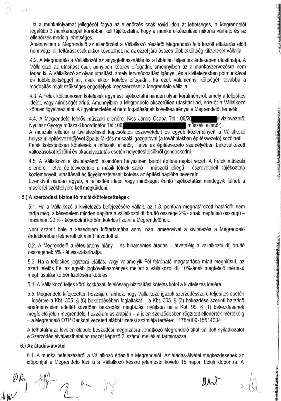 Amennyiben a Megrendelő az ellenőrzést a Vállalkozó részéről Megrendelő felé közölt eltakarás előtt nem végzi el, feltárást csak akkor követelhet, ha az ezzel járó összes többletköltség kifizetését