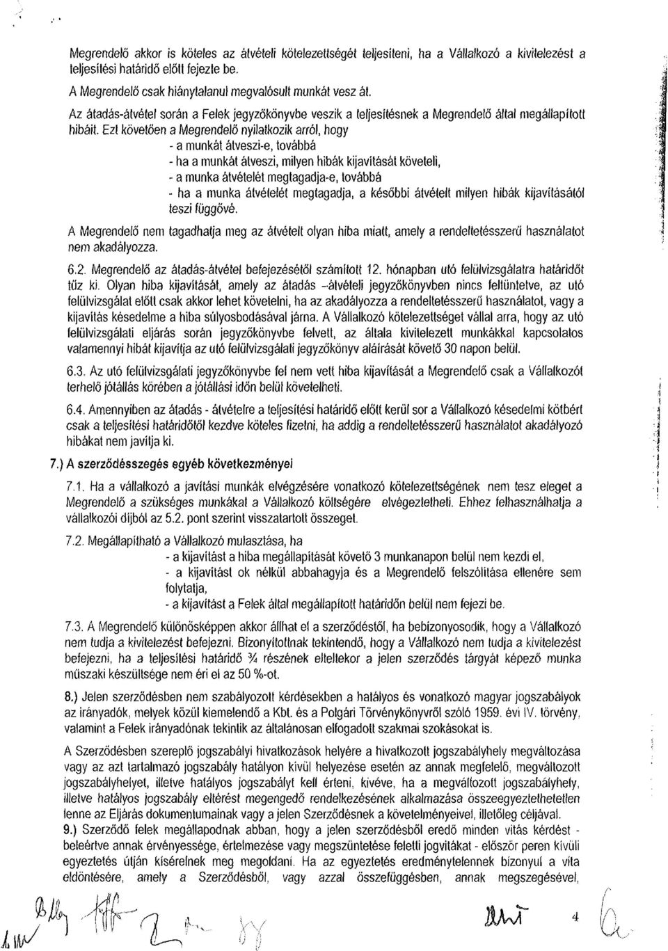 Ezt követően a Megrendelő nyilatkozik arról, hogy - a munkát átveszi-e, továbbá - ha a munkát átveszi, milyen hibák kijavítását követeli, - a munka átvételét megtagadja-e, továbbá - ha a munka
