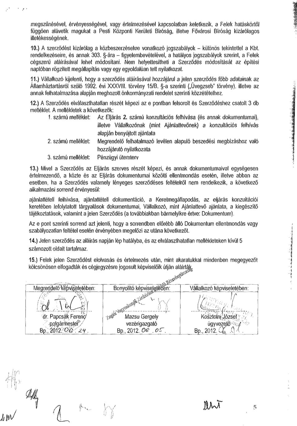 -ára - figyelembevételével, a hatályos jogszabályok szerint, a Felek cégszerű aláírásával lehet módosítani.
