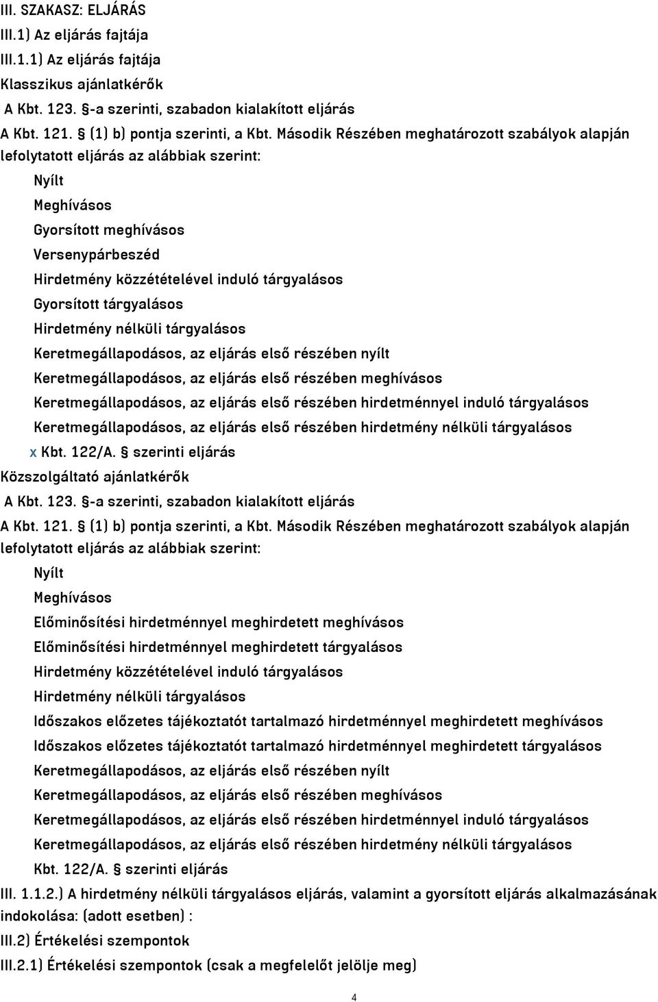 Gyorsított tárgyalásos Hirdetmény nélküli tárgyalásos Keretmegállapodásos, az eljárás első részében nyílt Keretmegállapodásos, az eljárás első részében meghívásos Keretmegállapodásos, az eljárás első