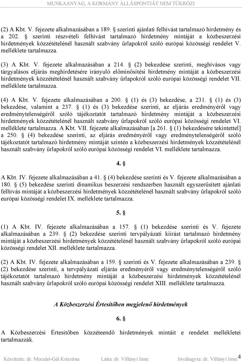 (2) bekezdése szerinti, meghívásos vagy tárgyalásos eljárás meghirdetésére irányuló előminősítési hirdetmény mintáját a közbeszerzési hirdetmények közzétételénél használt szabvány űrlapokról szóló