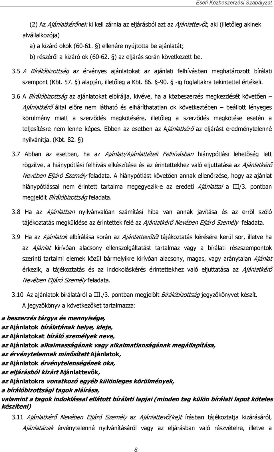 5 A Bírálóbizottság az érvényes ajánlatokat az ajánlati felhívásban meghatározott bírálati szempont (Kbt. 57. ) alapján, illetőleg a Kbt. 86. -90. -ig foglaltakra tekintettel értékeli. 3.