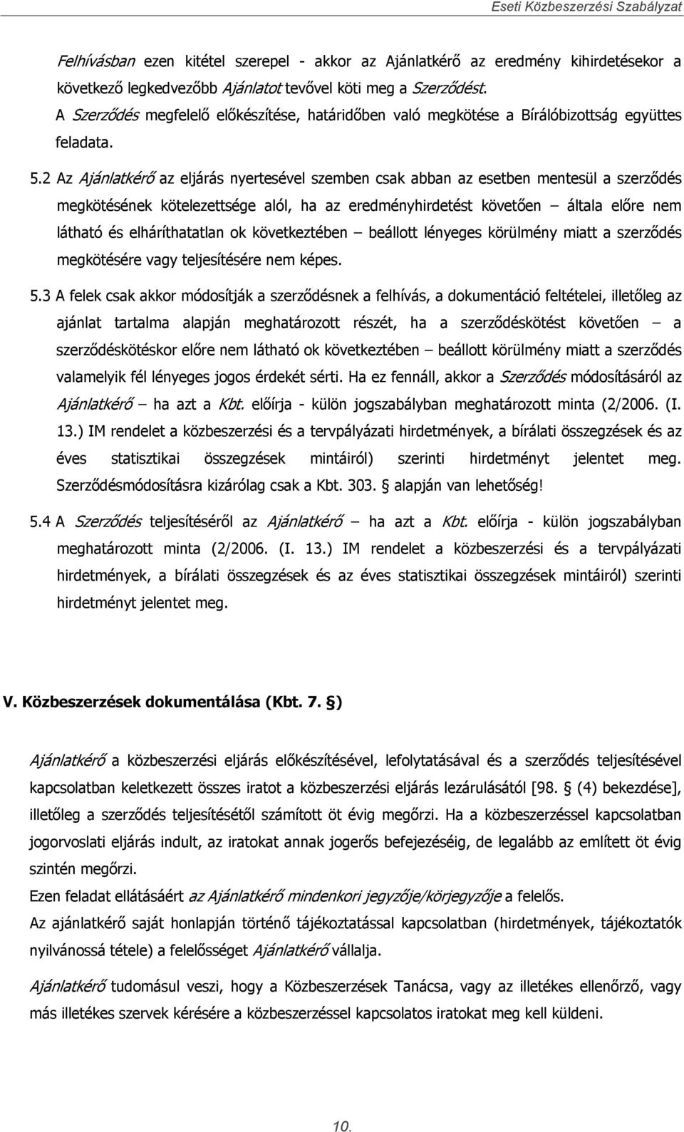 2 Az Ajánlatkérő az eljárás nyertesével szemben csak abban az esetben mentesül a szerződés megkötésének kötelezettsége alól, ha az eredményhirdetést követően általa előre nem látható és