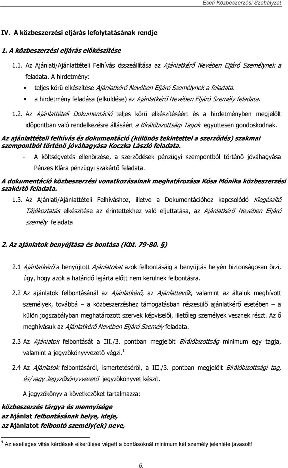 Az Ajánlattételi Dokumentáció teljes körű elkészítéséért és a hirdetményben megjelölt időpontban való rendelkezésre állásáért a Bírálóbizottsági Tagok együttesen gondoskodnak.