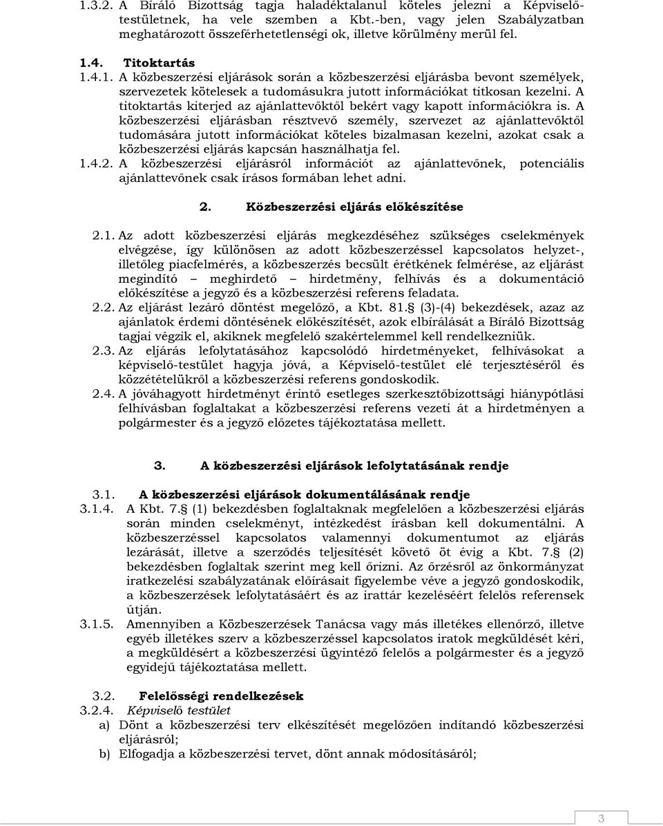 4. Titoktartás 1.4.1. A közbeszerzési eljárások során a közbeszerzési eljárásba bevont személyek, szervezetek kötelesek a tudomásukra jutott információkat titkosan kezelni.