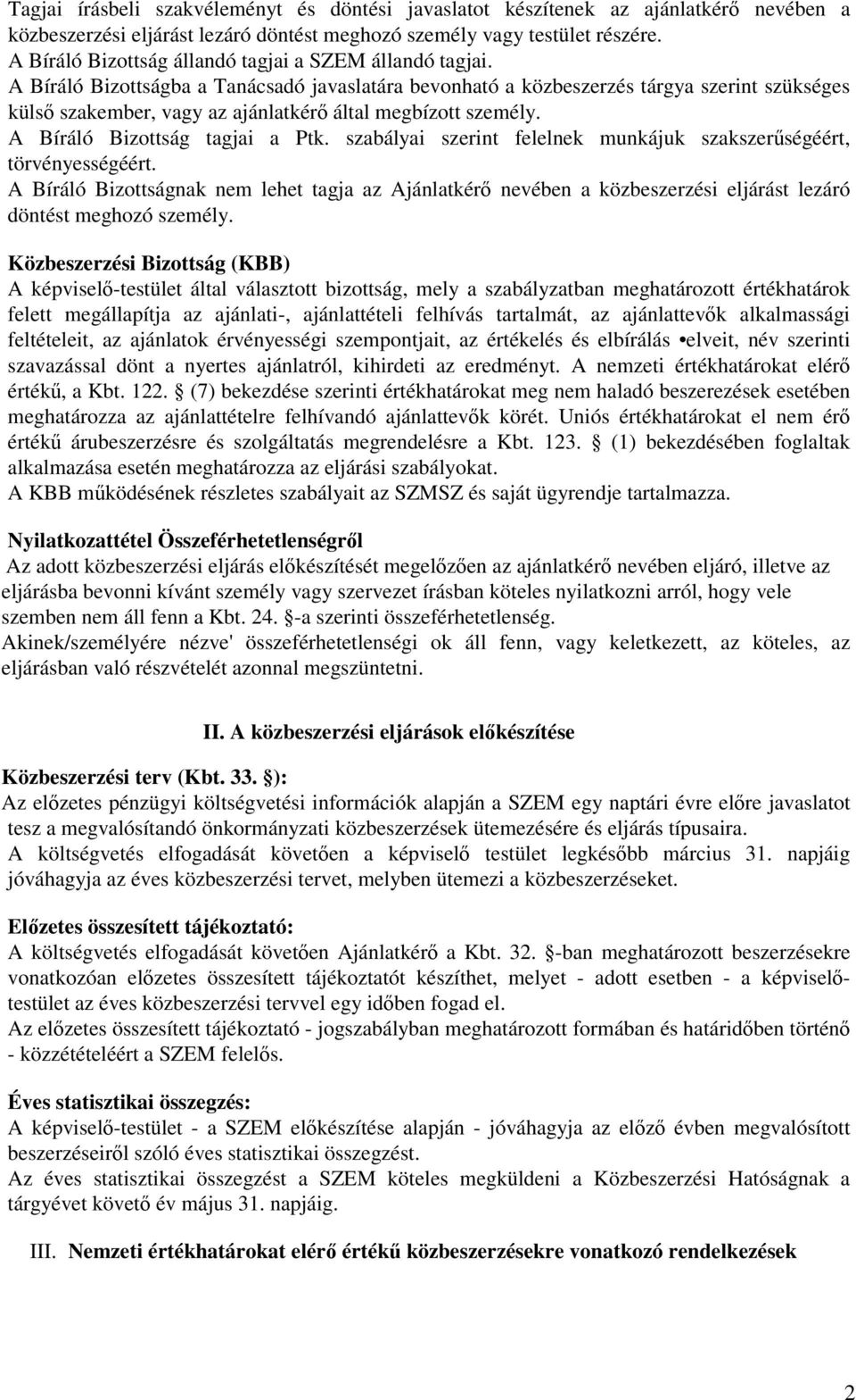 A Bíráló Bizottságba a Tanácsadó javaslatára bevonható a közbeszerzés tárgya szerint szükséges külső szakember, vagy az ajánlatkérő által megbízott személy. A Bíráló Bizottság tagjai a Ptk.