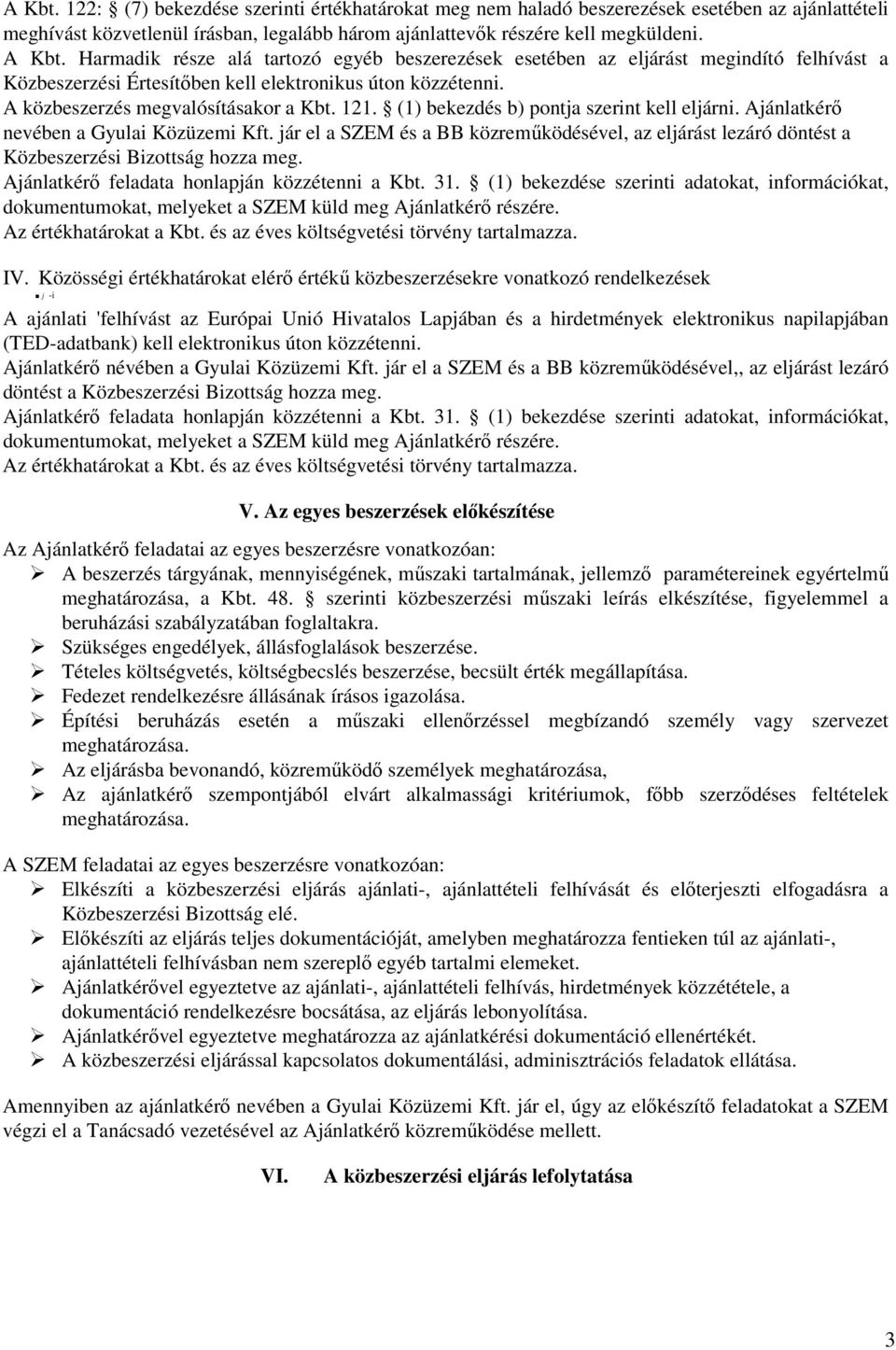 (1) bekezdés b) pontja szerint kell eljárni. Ajánlatkérő nevében a Gyulai Közüzemi Kft. jár el a SZEM és a BB közreműködésével, az eljárást lezáró döntést a Közbeszerzési Bizottság hozza meg.