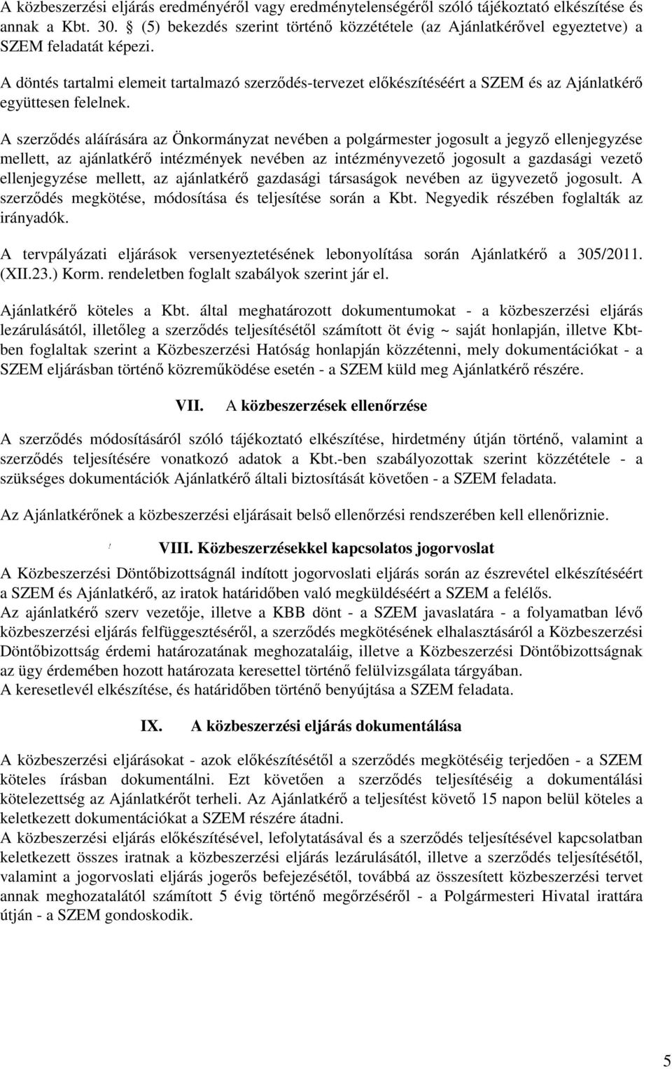 A döntés tartalmi elemeit tartalmazó szerződés-tervezet előkészítéséért a SZEM és az Ajánlatkérő együttesen felelnek.