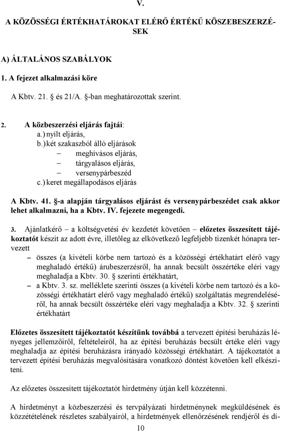 -a alapján tárgyalásos eljárást és versenypárbeszédet csak akkor lehet alkalmazni, ha a Kbtv. IV. fejezete megengedi. 3.