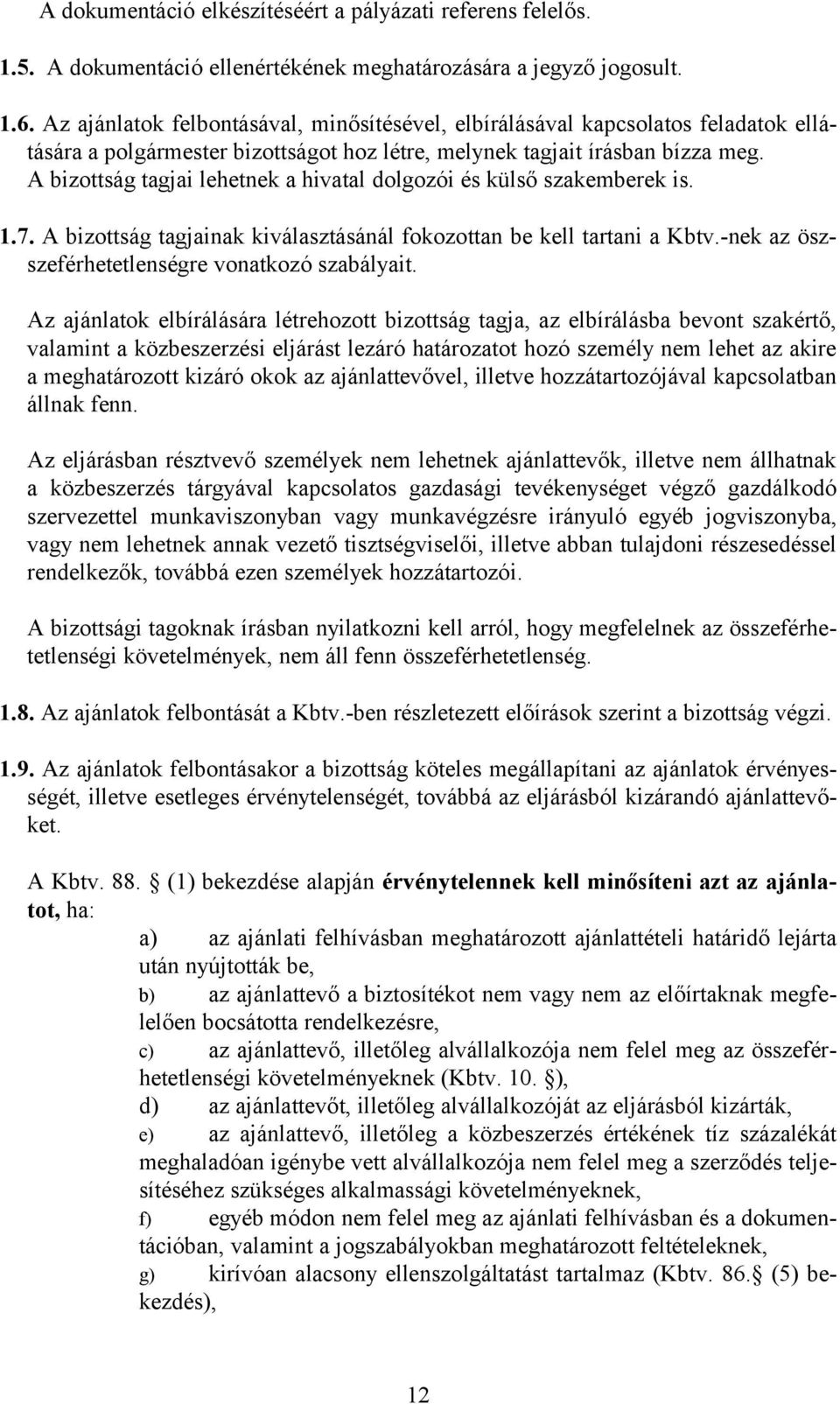 A bizottság tagjai lehetnek a hivatal dolgozói és külső szakemberek is. 1.7. A bizottság tagjainak kiválasztásánál fokozottan be kell tartani a Kbtv.