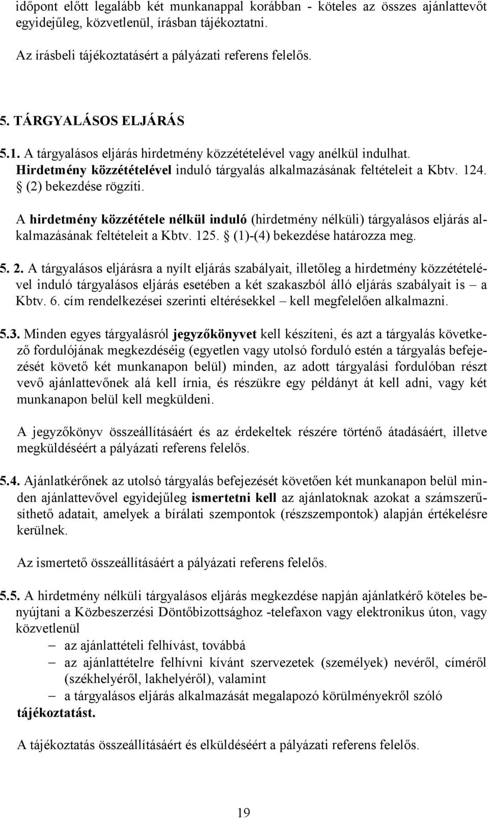 (2) bekezdése rögzíti. A hirdetmény közzététele nélkül induló (hirdetmény nélküli) tárgyalásos eljárás alkalmazásának feltételeit a Kbtv. 125. (1)-(4) bekezdése határozza meg. 5. 2.