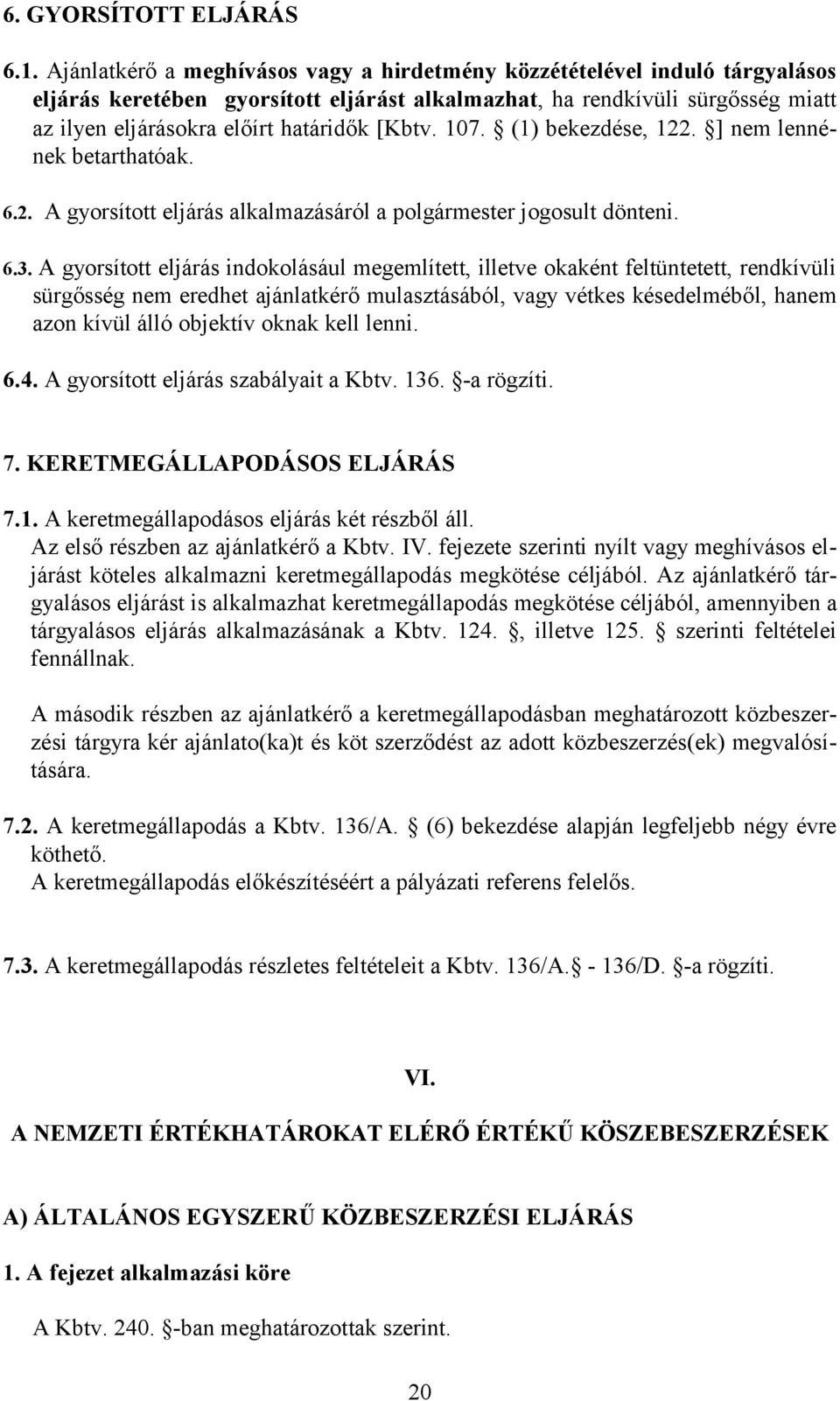 [Kbtv. 107. (1) bekezdése, 122. ] nem lennének betarthatóak. 6.2. A gyorsított eljárás alkalmazásáról a polgármester jogosult dönteni. 6.3.