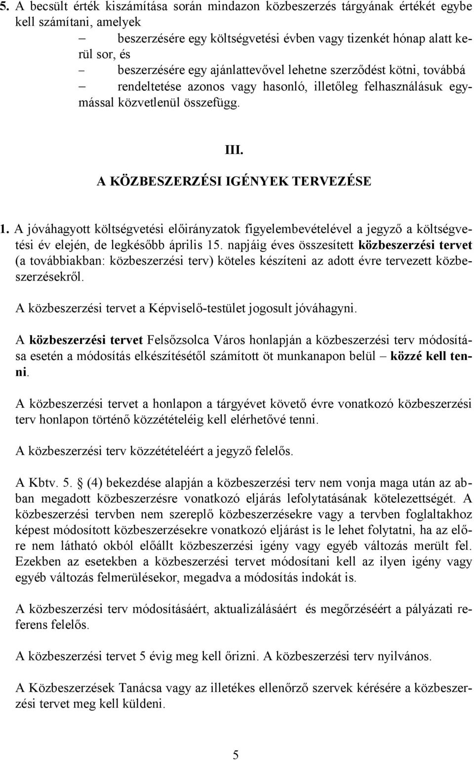 A jóváhagyott költségvetési előirányzatok figyelembevételével a jegyző a költségvetési év elején, de legkésőbb április 15.