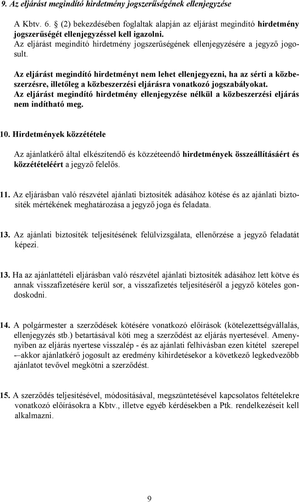 Az eljárást megindító hirdetményt nem lehet ellenjegyezni, ha az sérti a közbeszerzésre, illetőleg a közbeszerzési eljárásra vonatkozó jogszabályokat.