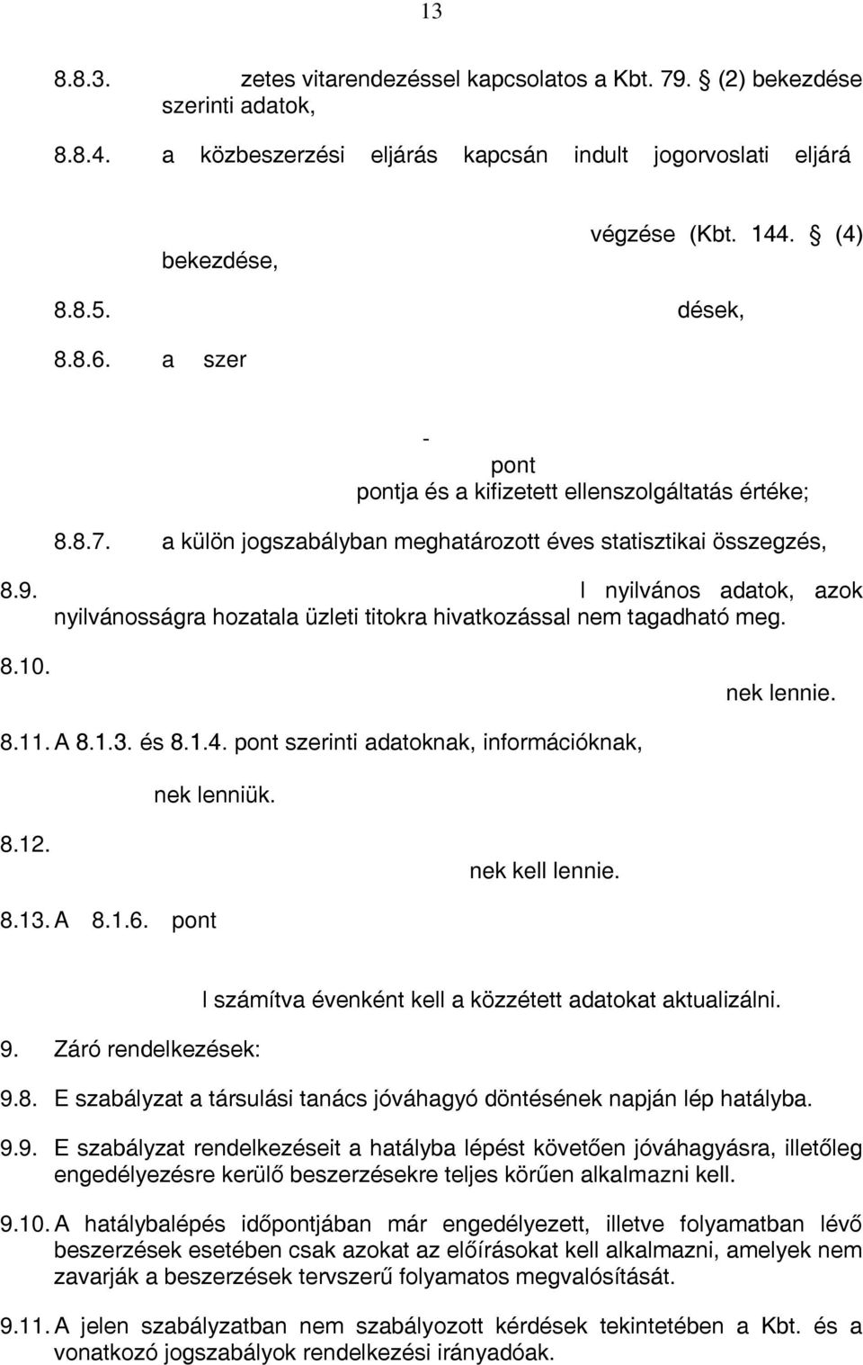 l nyilvános adatok, azok nyilvánosságra hozatala üzleti titokra hivatkozással nem tagadható meg. 8.10. nek lennie. 8.11. A 8.1.3. és 8.1.4. pont szerinti adatoknak, információknak, nek lenniük. 8.12.