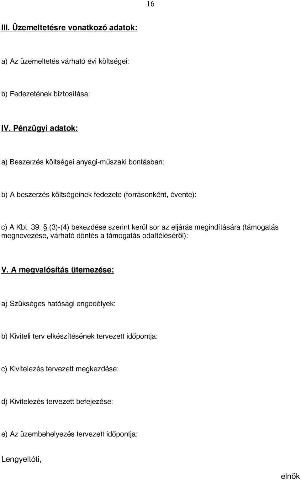 (3)-(4) bekezdése szerint kerül sor az eljárás megindítására (támogatás megnevezése, várható döntés a támogatás odaítéléséről): V.