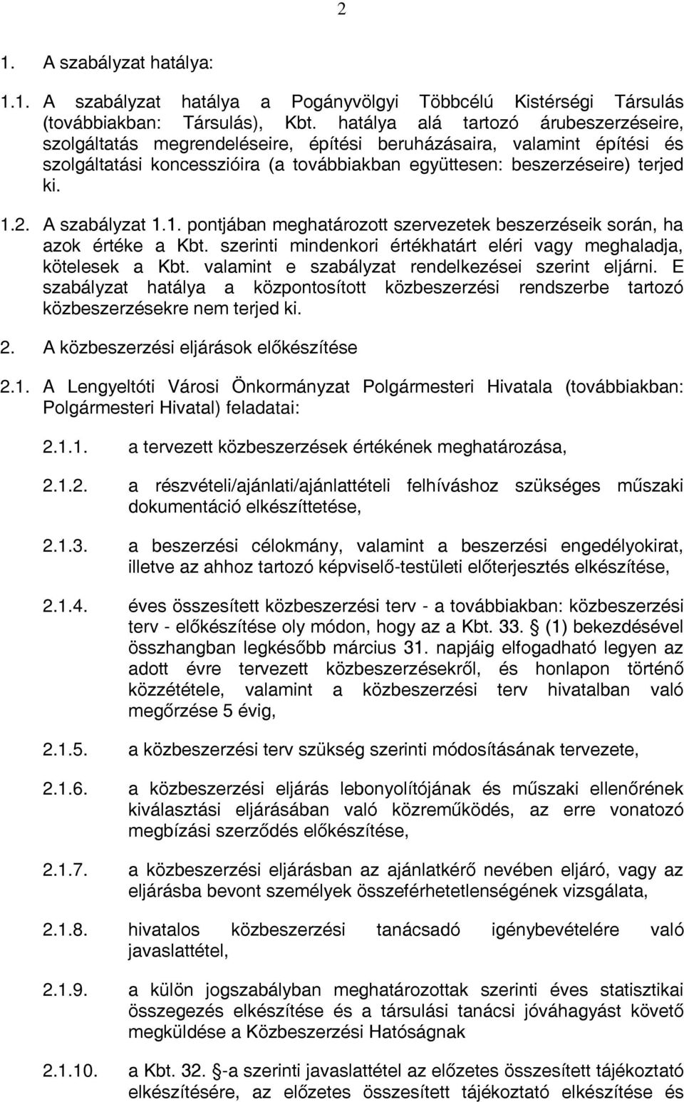 A szabályzat 1.1. pontjában meghatározott szervezetek beszerzéseik során, ha azok értéke a Kbt. szerinti mindenkori értékhatárt eléri vagy meghaladja, kötelesek a Kbt.