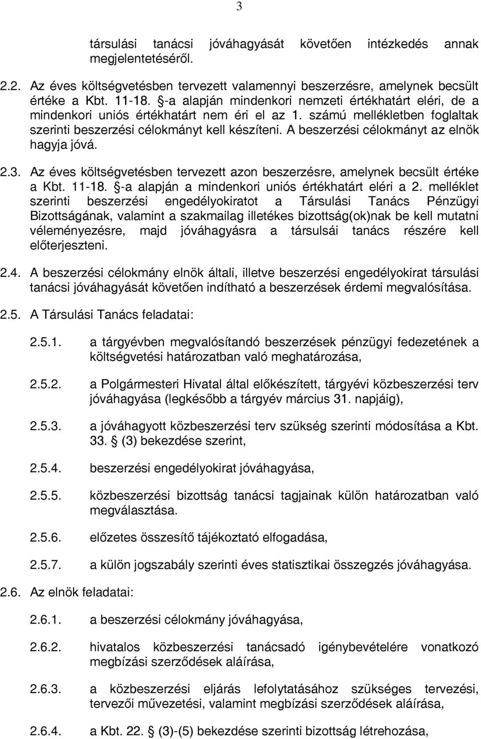 A beszerzési célokmányt az elnök hagyja jóvá. 2.3. Az éves költségvetésben tervezett azon beszerzésre, amelynek becsült értéke a Kbt. 11-18. -a alapján a mindenkori uniós értékhatárt eléri a 2.