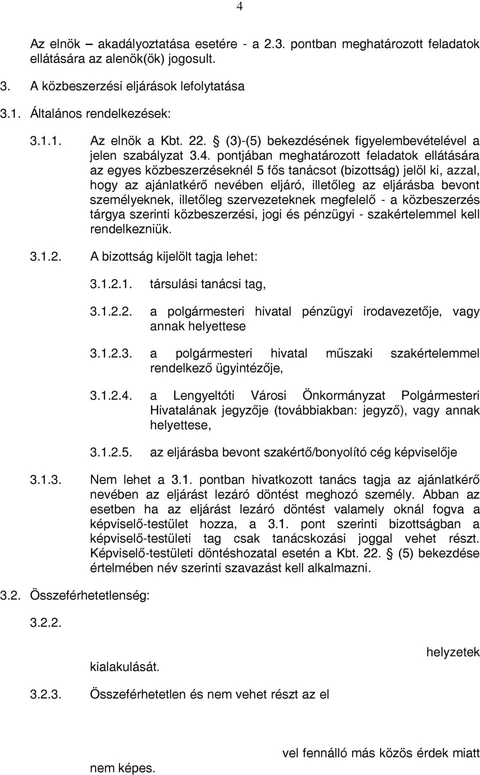 pontjában meghatározott feladatok ellátására az egyes közbeszerzéseknél 5 fős tanácsot (bizottság) jelöl ki, azzal, hogy az ajánlatkérő nevében eljáró, illetőleg az eljárásba bevont személyeknek,