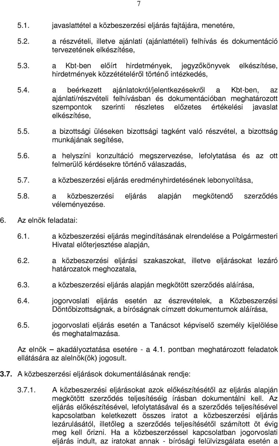 a beérkezett ajánlatokról/jelentkezésekről a Kbt-ben, az ajánlati/részvételi felhívásban és dokumentációban meghatározott szempontok szerinti részletes előzetes értékelési javaslat elkészítése, 5.