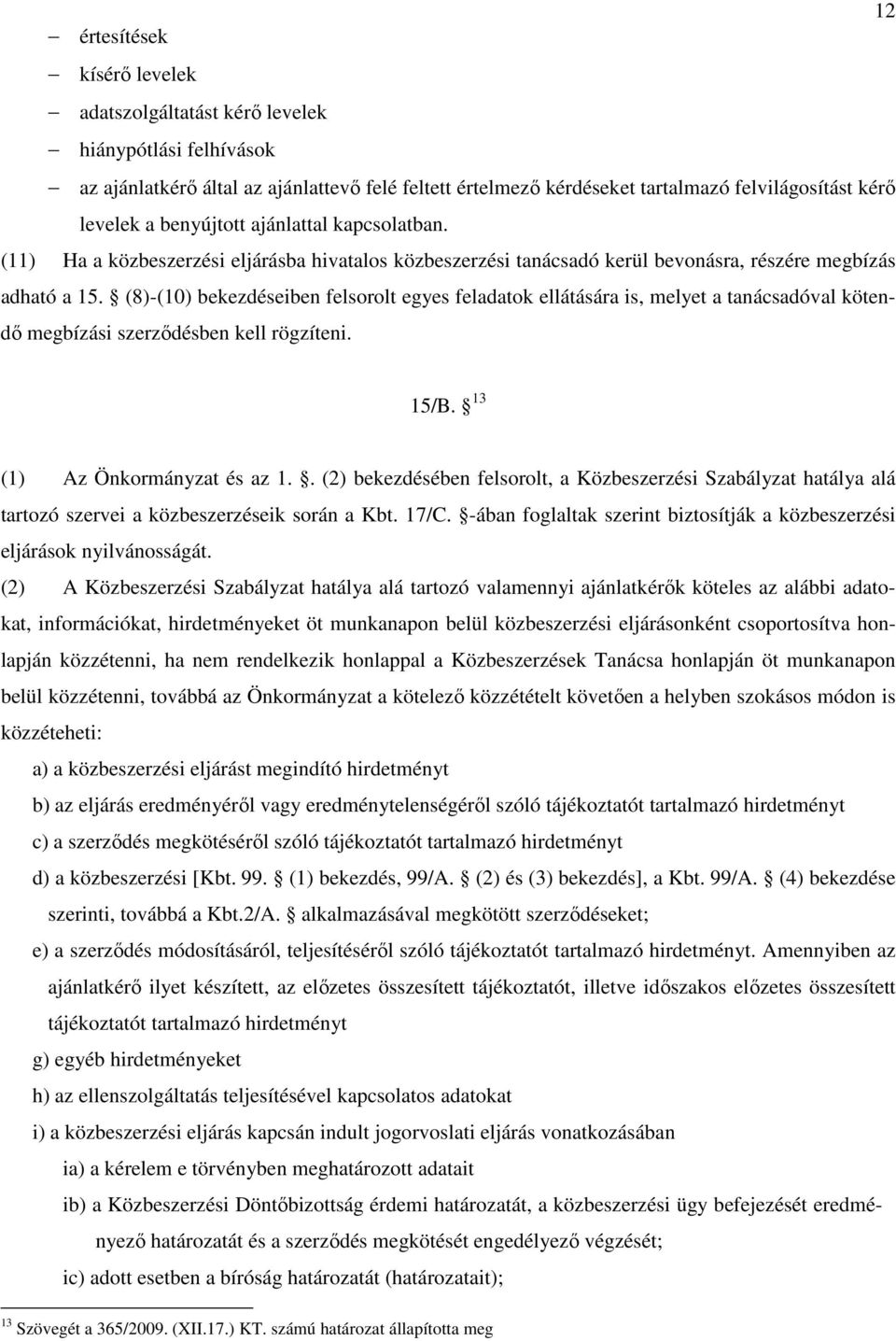 (8)-(10) bekezdéseiben felsorolt egyes feladatok ellátására is, melyet a tanácsadóval kötendı megbízási szerzıdésben kell rögzíteni. 15/B. 13 (1) Az Önkormányzat és az 1.