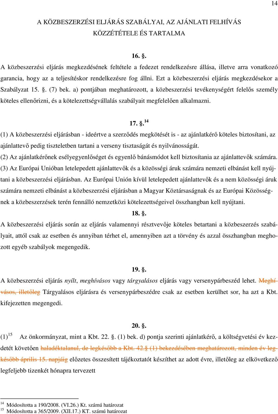 Ezt a közbeszerzési eljárás megkezdésekor a Szabályzat 15.. (7) bek.