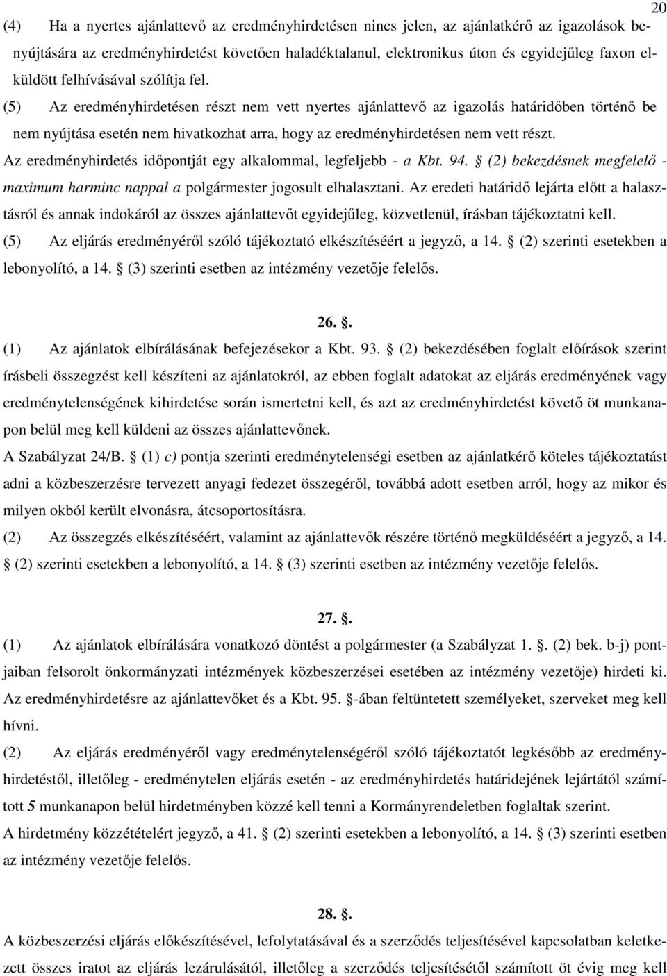 (5) Az eredményhirdetésen részt nem vett nyertes ajánlattevı az igazolás határidıben történı be nem nyújtása esetén nem hivatkozhat arra, hogy az eredményhirdetésen nem vett részt.