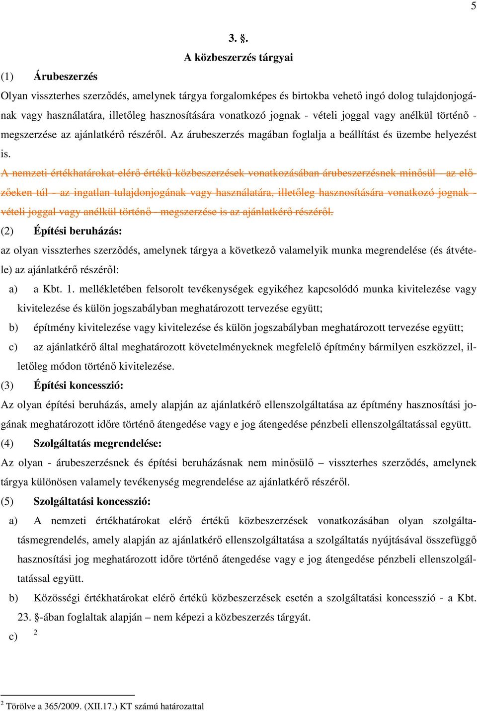 A nemzeti értékhatárokat elérı értékő közbeszerzések vonatkozásában árubeszerzésnek minısül - az elızıeken túl - az ingatlan tulajdonjogának vagy használatára, illetıleg hasznosítására vonatkozó