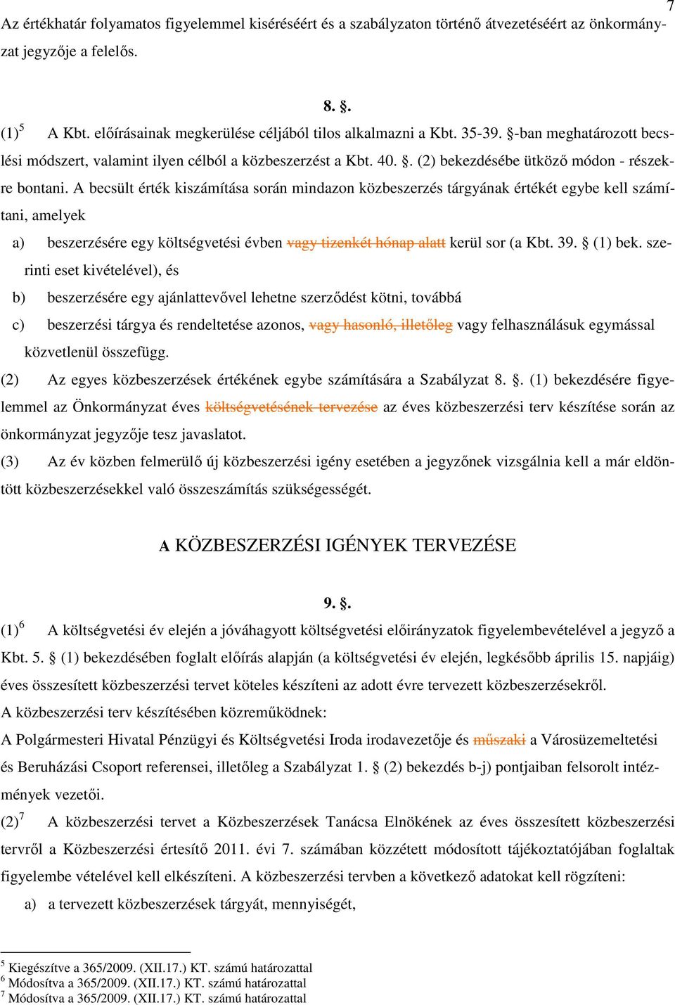 A becsült érték kiszámítása során mindazon közbeszerzés tárgyának értékét egybe kell számítani, amelyek a) beszerzésére egy költségvetési évben vagy tizenkét hónap alatt kerül sor (a Kbt. 39. (1) bek.