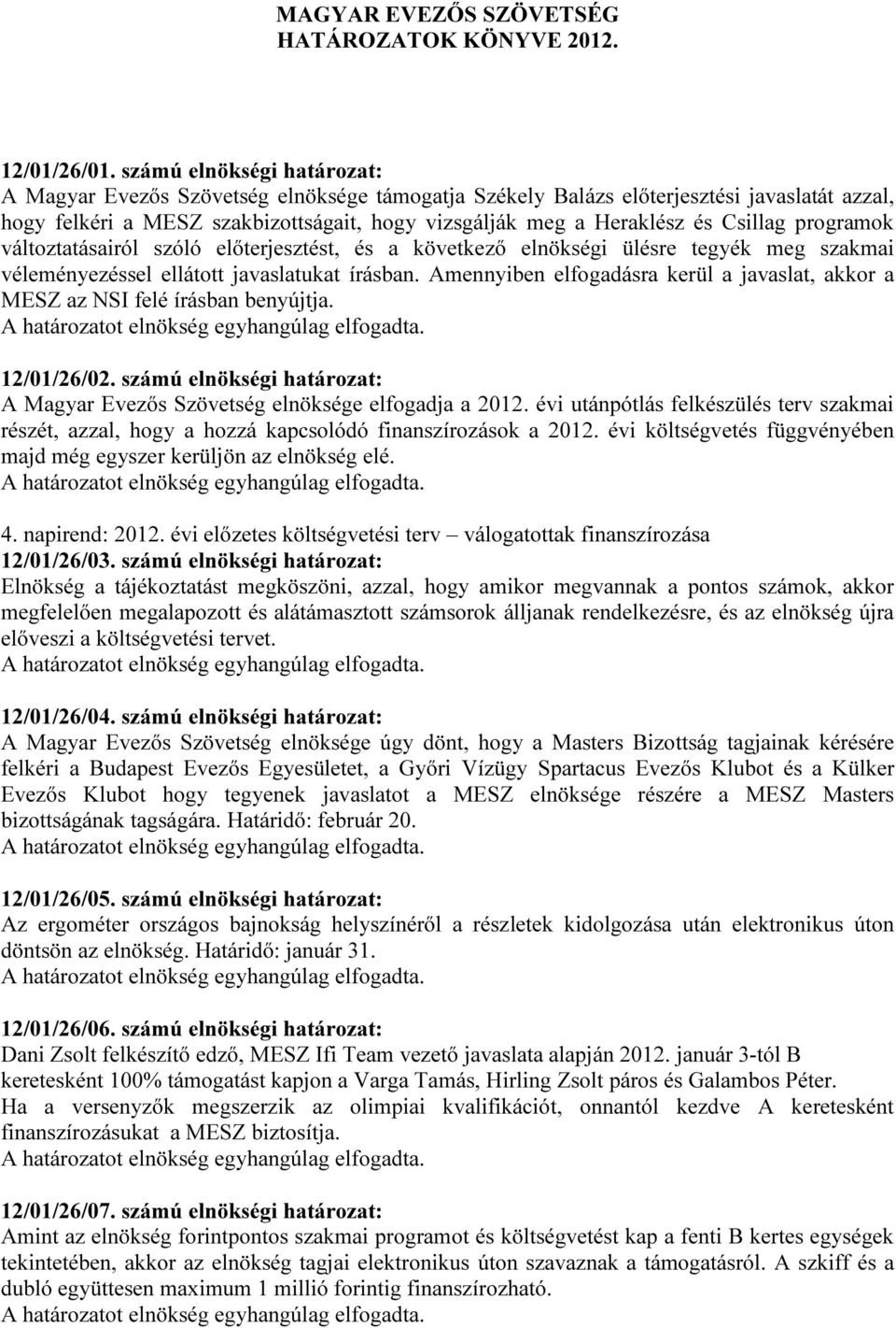 változtatásairól szóló előterjesztést, és a következő elnökségi ülésre tegyék meg szakmai véleményezéssel ellátott javaslatukat írásban.