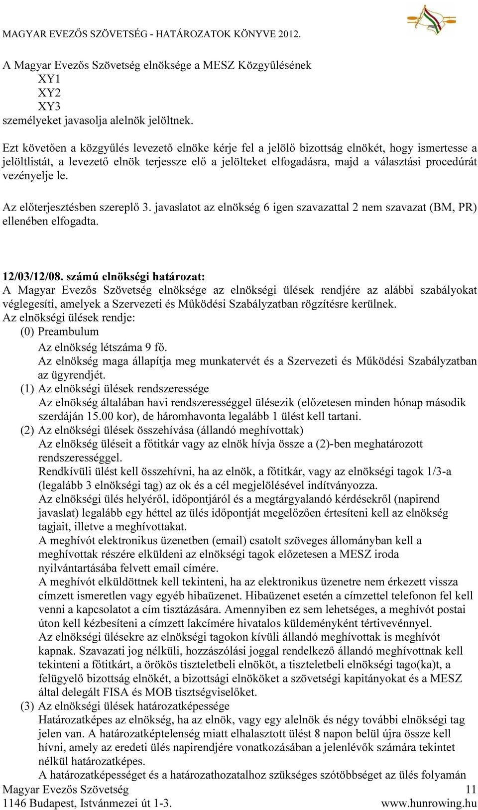 vezényelje le. Az előterjesztésben szereplő 3. javaslatot az elnökség 6 igen szavazattal 2 nem szavazat (BM, PR) ellenében elfogadta. 12/03/12/08.