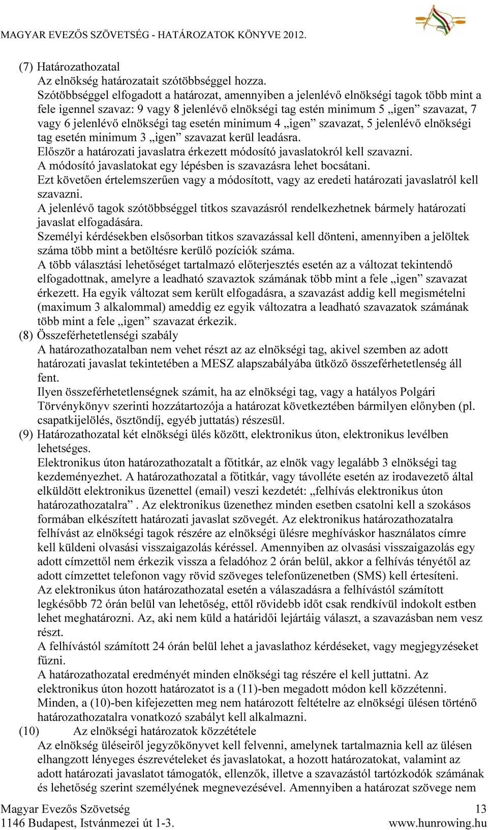 elnökségi tag esetén minimum 4 igen szavazat, 5 jelenlévő elnökségi tag esetén minimum 3 igen szavazat kerül leadásra. Először a határozati javaslatra érkezett módosító javaslatokról kell szavazni.