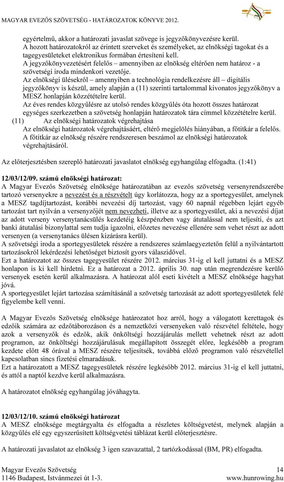 A jegyzőkönyvezetésért felelős amennyiben az elnökség eltérően nem határoz - a szövetségi iroda mindenkori vezetője.