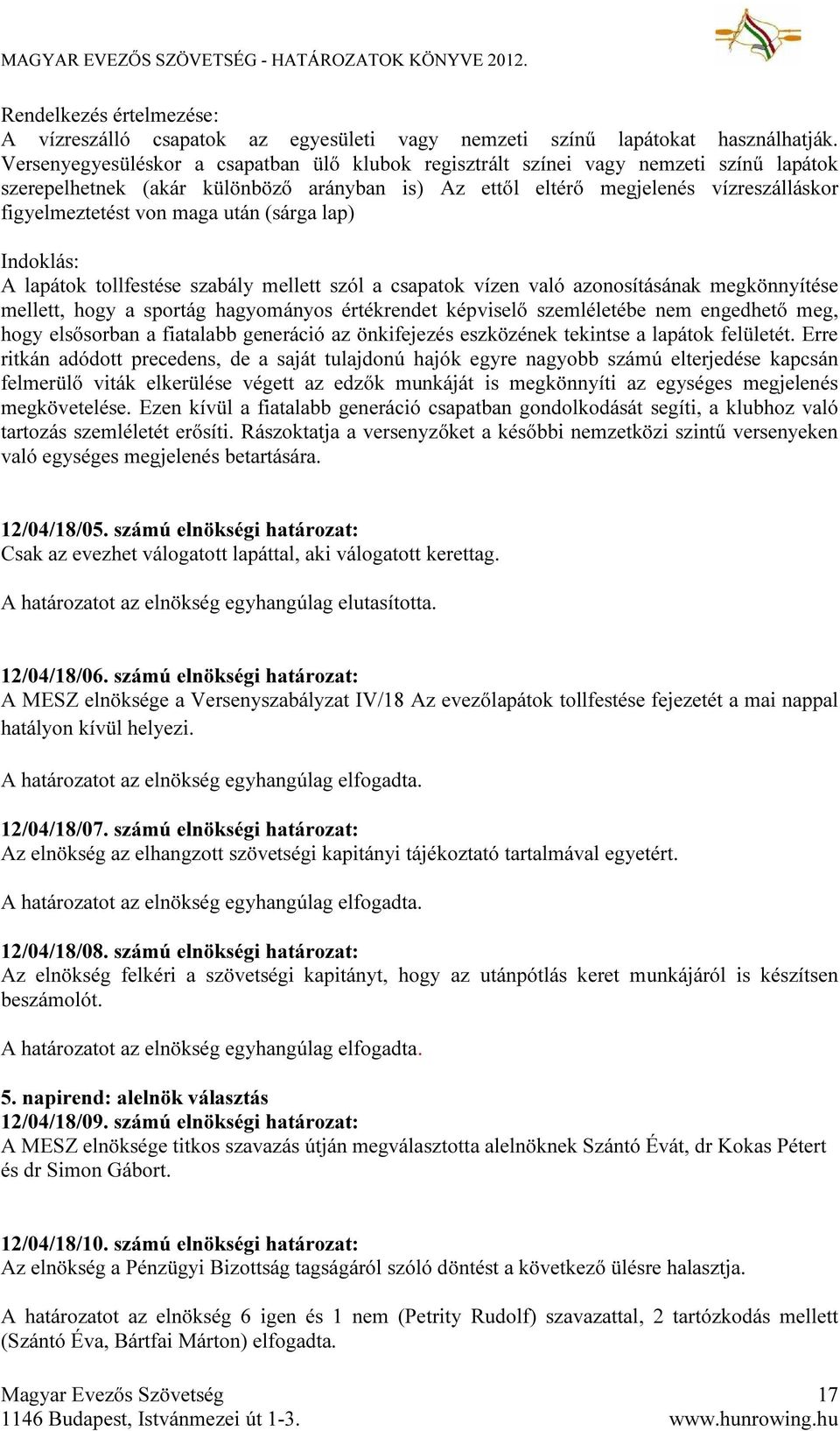 maga után (sárga lap) Indoklás: A lapátok tollfestése szabály mellett szól a csapatok vízen való azonosításának megkönnyítése mellett, hogy a sportág hagyományos értékrendet képviselő szemléletébe