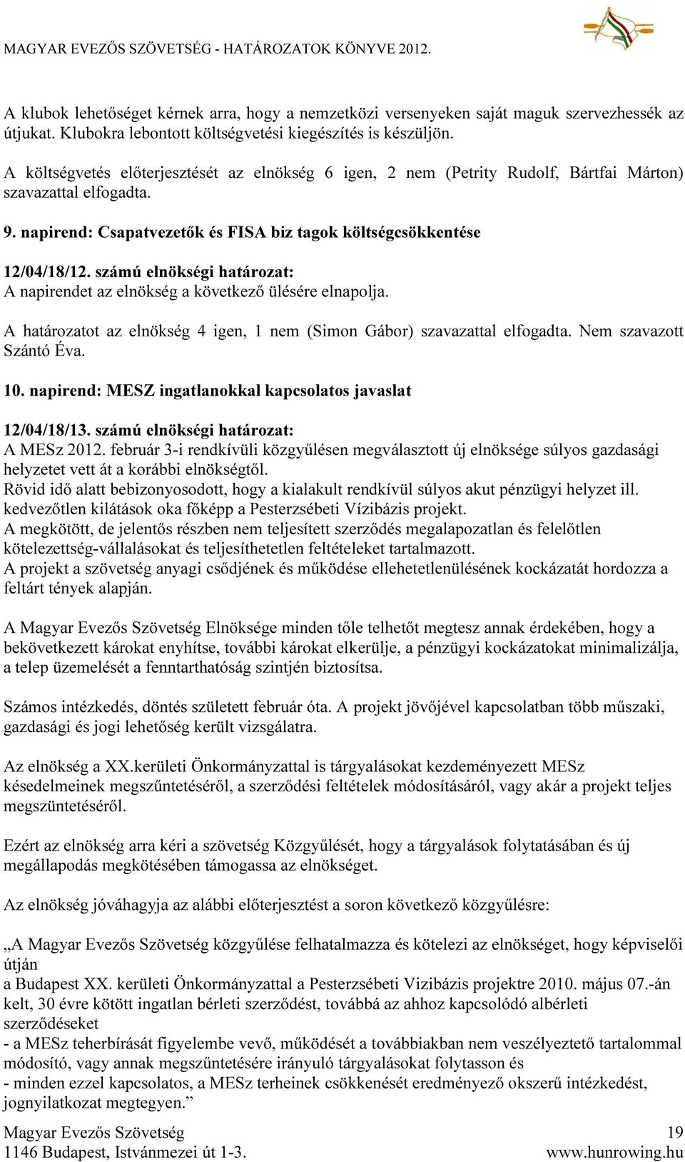 számú elnökségi határozat: A napirendet az elnökség a következő ülésére elnapolja. A határozatot az elnökség 4 igen, 1 nem (Simon Gábor) szavazattal elfogadta. Nem szavazott Szántó Éva. 10.