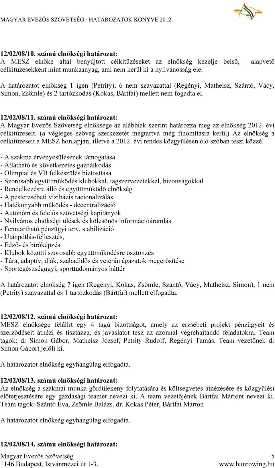 számú elnökségi határozat: A elnöksége az alábbiak szerint határozza meg az elnökség 2012. évi célkitűzéseit.