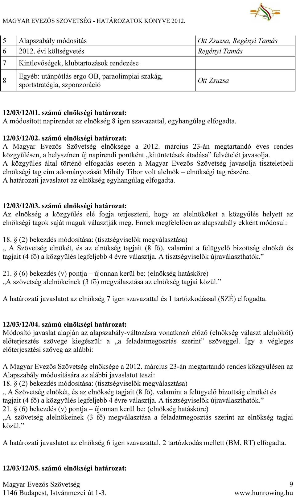 számú elnökségi határozat: A módosított napirendet az elnökség 8 igen szavazattal, egyhangúlag elfogadta. 12/03/12/02. számú elnökségi határozat: A elnöksége a 2012.