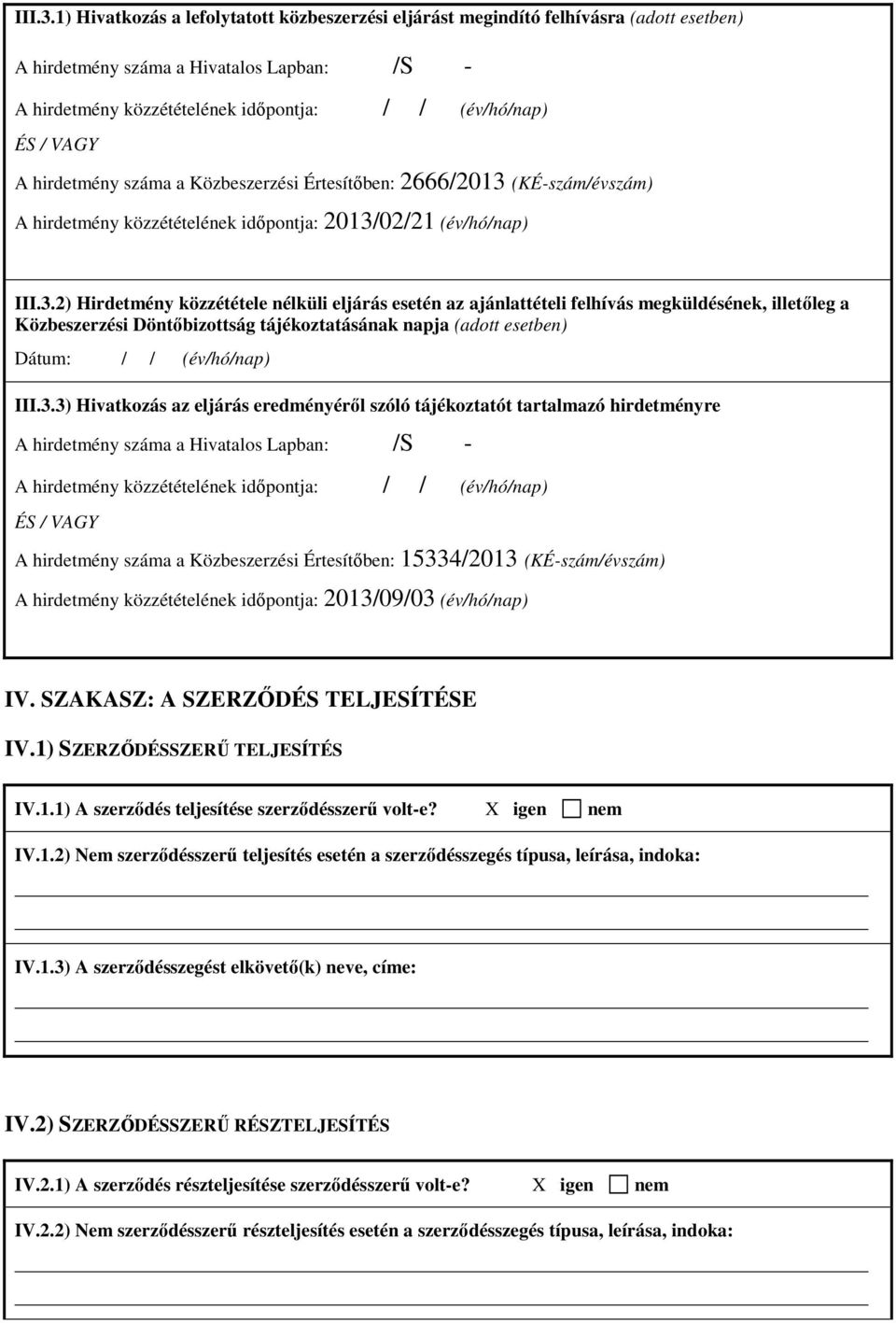 hirdetmény száma a Közbeszerzési Értesítıben: 2666/2013 (KÉ-szám/évszám) A hirdetmény közzétételének idıpontja: 2013/02/21 (év/hó/nap) 2) Hirdetmény közzététele nélküli eljárás esetén az