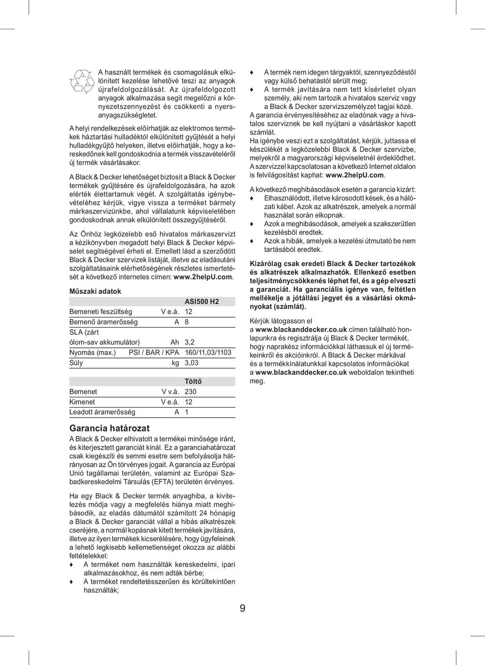 A helyi rendelkezések előírhatják az elektromos termékek háztartási hulladéktól elkülönített gyűjtését a helyi hulladékgyűjtő helyeken, illetve előírhatják, hogy a kereskedőnek kell gondoskodnia a